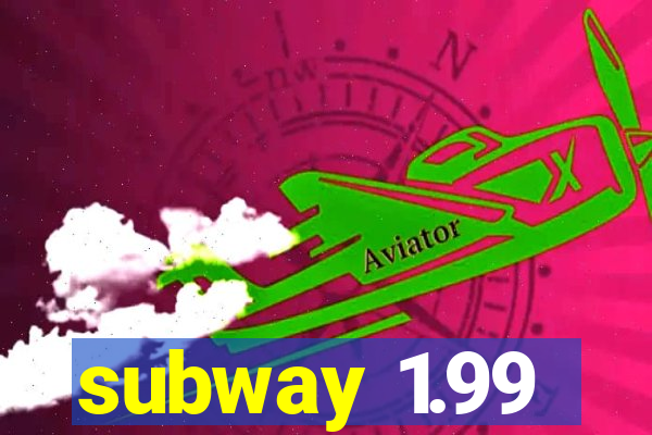 subway 1.99